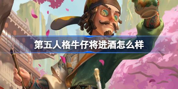 第五人格牛仔将进酒怎么样