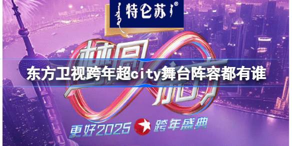 东方卫视跨年超city舞台阵容都有谁