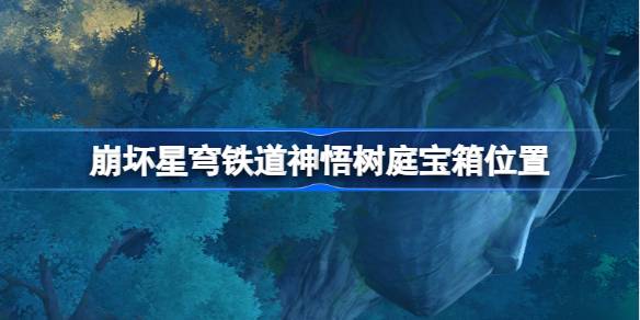 崩坏星穹铁道神悟树庭宝箱位置