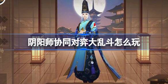 阴阳师协同对弈大乱斗怎么玩