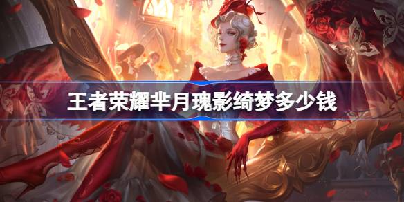 王者荣耀芈月瑰影绮梦多少钱
